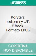 Korytarz podziemny „B”. E-book. Formato EPUB ebook di Aleksander Blazejowski