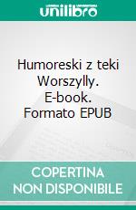 Humoreski z teki Worszylly. E-book. Formato EPUB ebook di Henryk Sienkiewicz