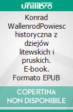 Konrad WallenrodPowiesc historyczna z dziejów litewskich i pruskich. E-book. Formato EPUB ebook di Adam Mickiewicz