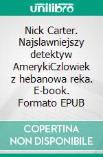 Nick Carter. Najslawniejszy detektyw AmerykiCzlowiek z hebanowa reka. E-book. Formato EPUB ebook di Anonymous Anonymous