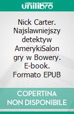 Nick Carter. Najslawniejszy detektyw AmerykiSalon gry w Bowery. E-book. Formato EPUB ebook di Anonymous Anonymous