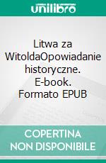 Litwa za WitoldaOpowiadanie historyczne. E-book. Formato EPUB ebook