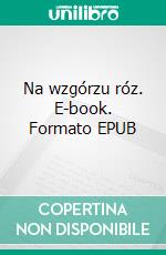 Na wzgórzu róz. E-book. Formato EPUB ebook di Stefan Grabinski