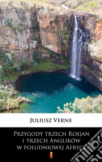 Przygody trzech Rosjan i trzech Anglików w poludniowej Afryce. E-book. Formato EPUB ebook di Juliusz Verne