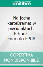 Na jedna karteDramat w pieciu aktach. E-book. Formato EPUB ebook