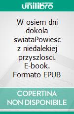 W osiem dni dokola swiataPowiesc z niedalekiej przyszlosci. E-book. Formato EPUB ebook di Stefan Barszczewski