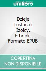 Dzieje Tristana i Izoldy. E-book. Formato EPUB ebook