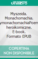 Myszeida. Monachomachia. AntymonachomachiaPoematy heroikomiczne. E-book. Formato EPUB ebook di Ignacy Krasicki