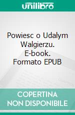 Powiesc o Udalym Walgierzu. E-book. Formato EPUB ebook