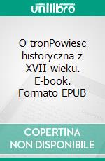 O tronPowiesc historyczna z XVII wieku. E-book. Formato EPUB ebook