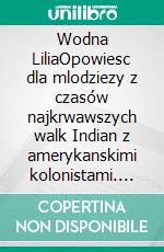 Wodna LiliaOpowiesc dla mlodziezy z czasów najkrwawszych walk Indian z amerykanskimi kolonistami. E-book. Formato EPUB ebook