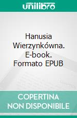 Hanusia Wierzynkówna. E-book. Formato EPUB ebook