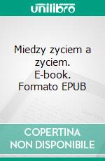 Miedzy zyciem a zyciem. E-book. Formato EPUB ebook