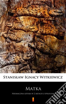 MatkaNiesmaczna sztuka w 2 aktach z epilogiem. E-book. Formato EPUB ebook di Stanislaw Ignacy Witkiewicz