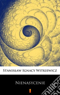 Nienasycenie. E-book. Formato EPUB ebook di Stanislaw Ignacy Witkiewicz