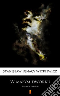 W malym dworkuSztuka w 3 aktach. E-book. Formato EPUB ebook di Stanislaw Ignacy Witkiewicz