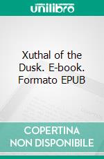 Xuthal of the Dusk. E-book. Formato EPUB ebook di Robert E. Howard