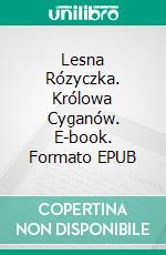Lesna Rózyczka. Królowa Cyganów. E-book. Formato EPUB ebook