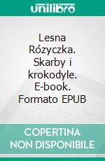 Lesna Rózyczka. Skarby i krokodyle. E-book. Formato EPUB ebook