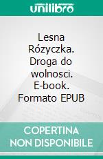 Lesna Rózyczka. Droga do wolnosci. E-book. Formato EPUB ebook