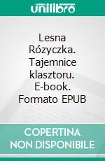 Lesna Rózyczka. Tajemnice klasztoru. E-book. Formato EPUB ebook