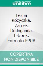 Lesna Rózyczka. Zamek Rodriganda. E-book. Formato EPUB ebook