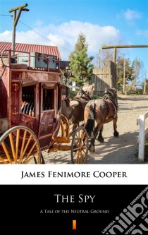 The SpyA Tale of the Neutral Ground. E-book. Formato EPUB ebook di James Fenimore Cooper