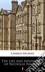 The Life and Adventures of Nicholas Nickleby. E-book. Formato EPUB ebook