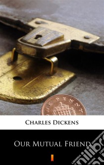 Our Mutual Friend. E-book. Formato EPUB ebook di Charles Dickens