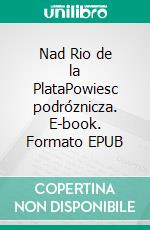 Nad Rio de la PlataPowiesc podróznicza. E-book. Formato EPUB ebook