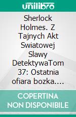 Sherlock Holmes. Z Tajnych Akt Swiatowej Slawy DetektywaTom 37: Ostatnia ofiara bozka. E-book. Formato EPUB