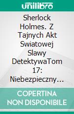 Sherlock Holmes. Z Tajnych Akt Swiatowej Slawy DetektywaTom 17: Niebezpieczny zaklad. E-book. Formato EPUB ebook