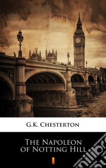 The Napoleon of Notting Hill. E-book. Formato EPUB ebook di G.K. Chesterton