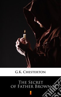 The Secret of Father Brown. E-book. Formato EPUB ebook di G.K. Chesterton