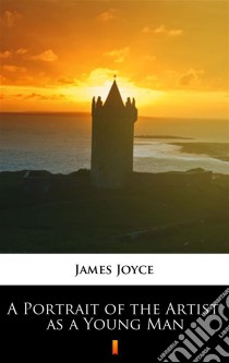 A Portrait of the Artist as a Young Man. E-book. Formato EPUB ebook di James Joyce