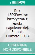 Rok 1809Powiesc historyczna z epoki napoleonskiej. E-book. Formato EPUB ebook di Waclaw Gasiorowski