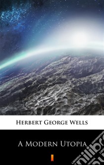 A Modern Utopia. E-book. Formato EPUB ebook di Herbert George Wells