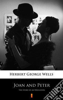 Joan and PeterThe Story of an Education. E-book. Formato EPUB ebook di Herbert George Wells