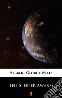 The Sleeper Awakes. E-book. Formato EPUB ebook di Herbert George Wells