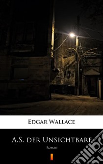 A.S. der UnsichtbareRoman. E-book. Formato EPUB ebook di Edgar Wallace