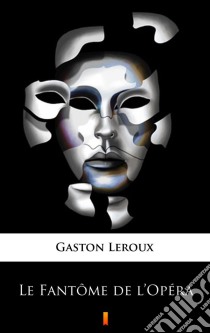 Le Fantôme de l’Opéra. E-book. Formato EPUB ebook di Gaston Leroux