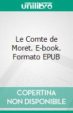 Le Comte de Moret. E-book. Formato EPUB ebook di Alexandre Dumas père