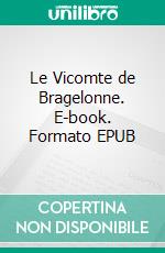 Le Vicomte de Bragelonne. E-book. Formato EPUB ebook di Alexandre Dumas père