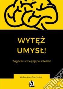 Wytez umysl. Zagadki wspomagajace intelekt. E-book. Formato Mobipocket ebook di Praca zbiorowa