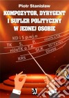 Kompozytor, dyrygent i sufler polityczny w jednej osobie. E-book. Formato EPUB ebook di Piotr Stanislaw