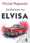 Zaspiewaj mi Elvisa. E-book. Formato EPUB ebook