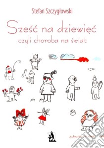 Szesc na dziewiec, czyli choroba na swiat. E-book. Formato PDF ebook di Stefan Szczyglowski