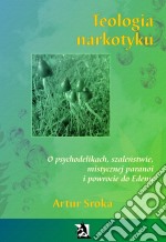 Teologia narkotyku. O psychodelikach, szalenstwie, mistycznej paranoi i powrocie do Edenu. E-book. Formato EPUB