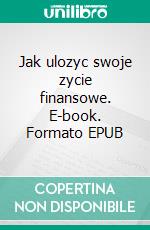 Jak ulozyc swoje zycie finansowe. E-book. Formato EPUB ebook