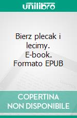 Bierz plecak i lecimy. E-book. Formato EPUB ebook